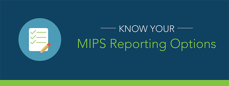 Know Your MIPS Reporting Options