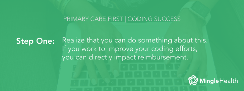 Step One - Realize that if you work to improve coding efforts, you can impact reimbursement.