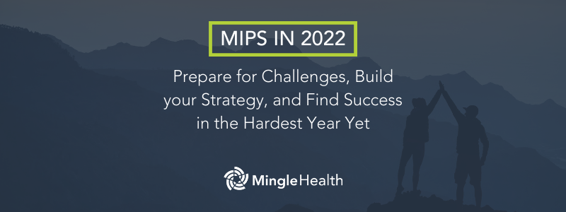 MIPS in 2022: Prepare for Challenges, Build your Strategy, and Find Success in the Hardest Year Yet