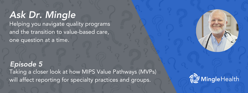 A closer look at how MIPS Value Pathways (MVPs) will affect reporting for specialty practices and groups.