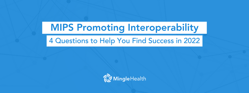 MIPS Promoting Interoperability - 4 Questions to Help You Find Success in 2022