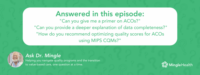 Answered in this Episode: "Can you give me a primer on ACOs?". "Can you provide a deeper explanation of data completeness?", and "How do you recommend optimizing quality scores for ACOs using MIPS CQMs?"