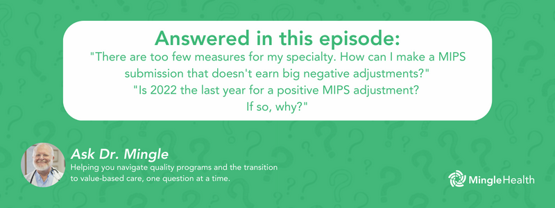 Answered in this Episode: "There are too few measures for my specialty. How can I make a MIPS submission that doesn't earn big negative adjustments?", "Is 2022 the last year for a positive MIPS adjustment? If so, why?"