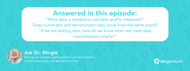 Answered in this Episode: "What data is needed to calculate quality measures?", "Does numerator and denominator data come from the same place?", "If we are lacking data, how do we know when we meet data completeness criteria?"