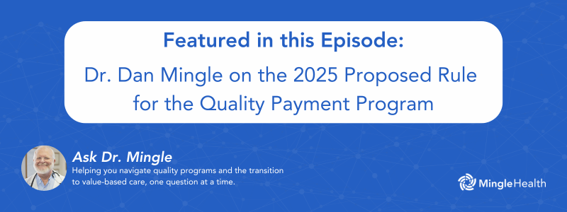Featured in this Episode: Dr. Dan Mingle on the 2025 Proposed Rule for the Quality Payment Program